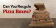 Can You Recycle Pizza Boxes